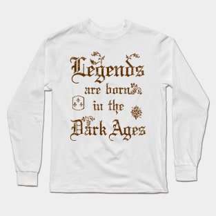 Legends are born in the Dark Ages Long Sleeve T-Shirt